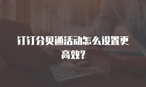 钉钉分贝通活动怎么设置更高效？