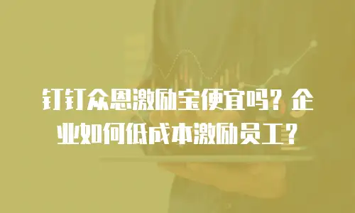 钉钉众恩激励宝便宜吗？企业如何低成本激励员工？
