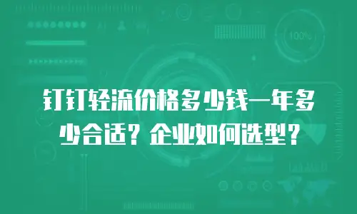 钉钉轻流价格多少钱一年多少合适？企业如何选型？