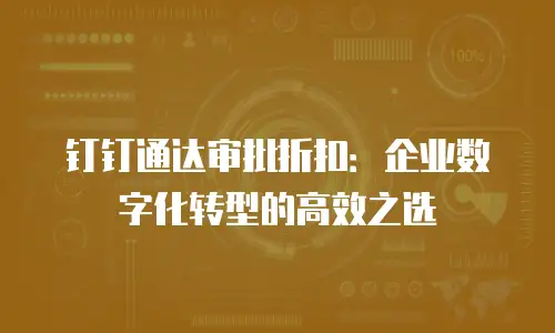 钉钉通达审批折扣：企业数字化转型的高效之选