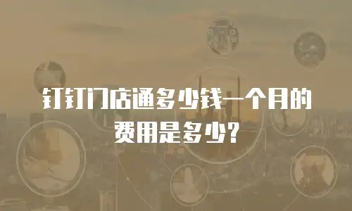 钉钉门店通多少钱一个月的费用是多少？