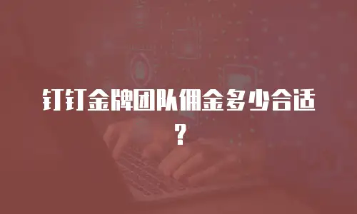 钉钉金牌团队佣金多少合适？