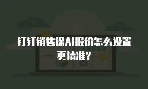 钉钉销售保AI报价怎么设置更精准？