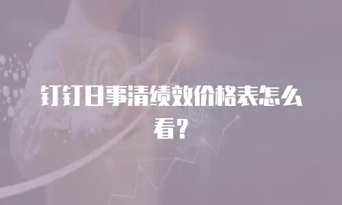钉钉日事清绩效价格表怎么看？