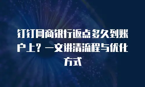钉钉网商银行返点多久到账户上？一文讲清流程与优化方式