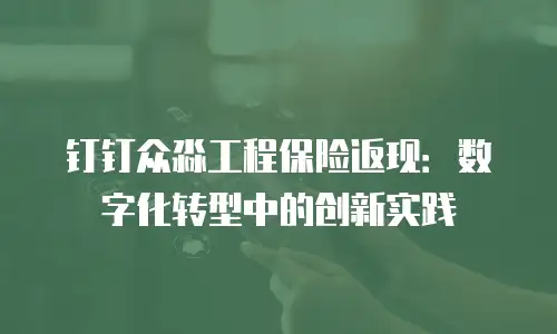 钉钉众淼工程保险返现：数字化转型中的创新实践