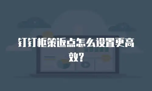 钉钉枢策返点怎么设置更高效？
