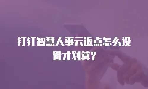 钉钉智慧人事云返点怎么设置才划算？