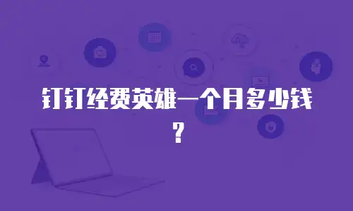 钉钉经费英雄一个月多少钱？