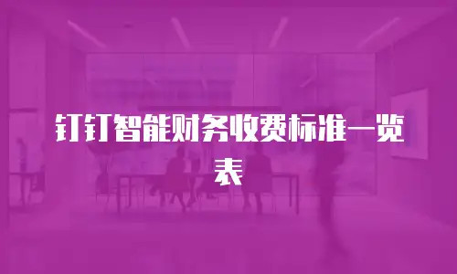 钉钉智能财务收费标准一览表