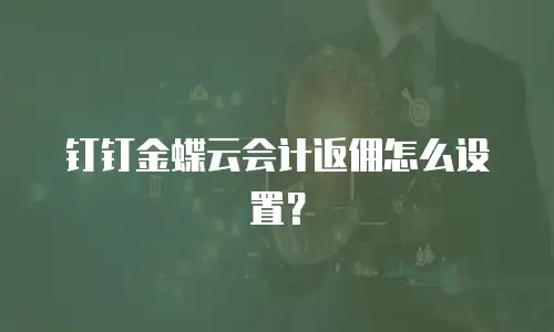 钉钉金蝶云会计返佣怎么设置？