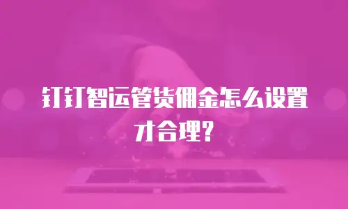 钉钉智运管货佣金怎么设置才合理？