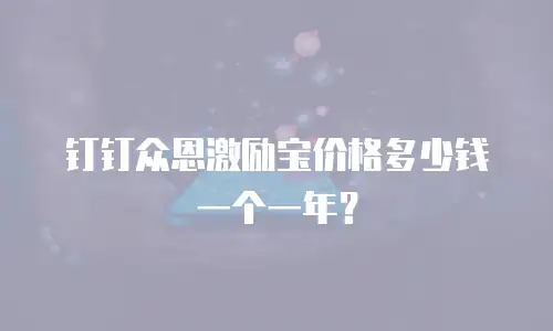 钉钉众恩激励宝价格多少钱一个一年？