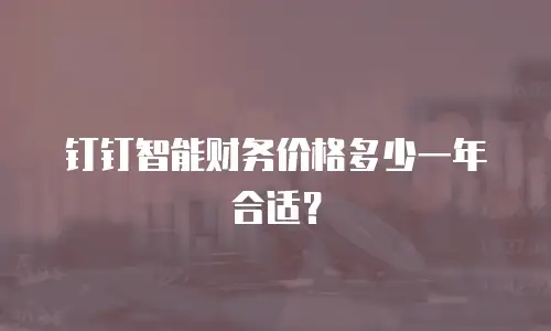 钉钉智能财务价格多少一年合适？