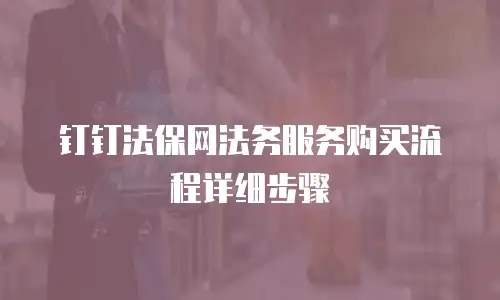 钉钉法保网法务服务购买流程详细步骤