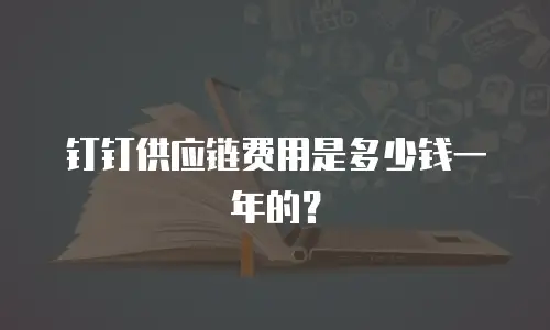 钉钉供应链费用是多少钱一年的？