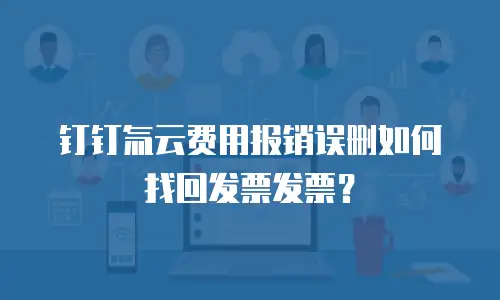 钉钉氚云费用报销误删如何找回发票发票？