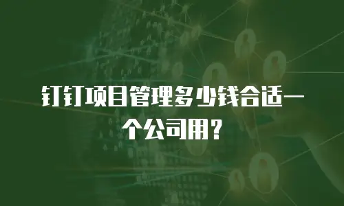 钉钉项目管理多少钱合适一个公司用？