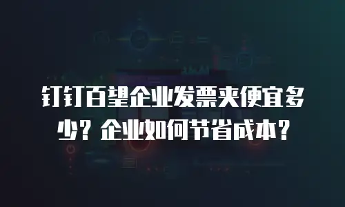 钉钉百望企业发票夹便宜多少？企业如何节省成本？