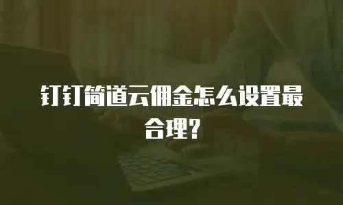钉钉简道云佣金怎么设置最合理？