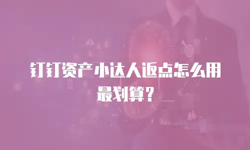 钉钉资产小达人返点怎么用最划算？