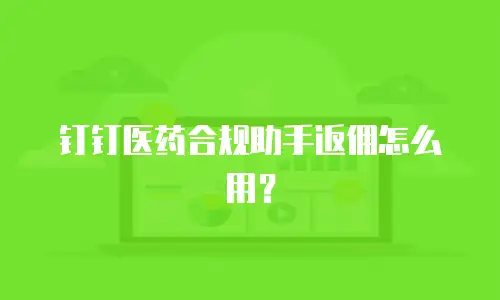 钉钉医药合规助手返佣怎么用？