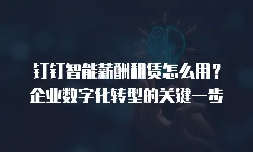 钉钉智能薪酬租赁怎么用？企业数字化转型的关键一步