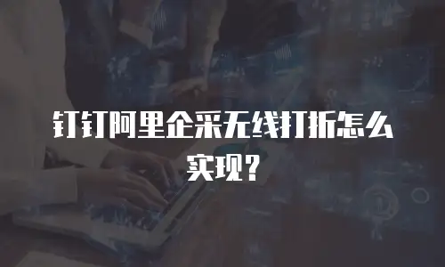 钉钉阿里企采无线打折怎么实现？