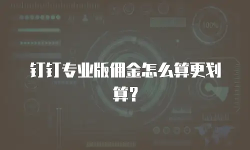钉钉专业版佣金怎么算更划算？