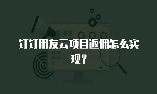 钉钉用友云项目返佣怎么实现？