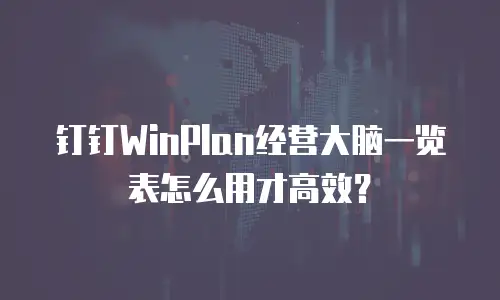 钉钉WinPlan经营大脑一览表怎么用才高效？
