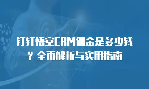 钉钉悟空CRM佣金是多少钱？全面解析与实用指南