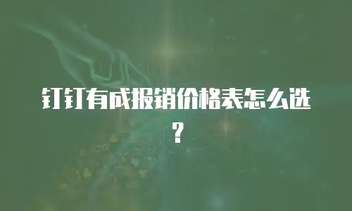 钉钉有成报销价格表怎么选？