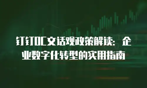 钉钉OC文话观政策解读：企业数字化转型的实用指南