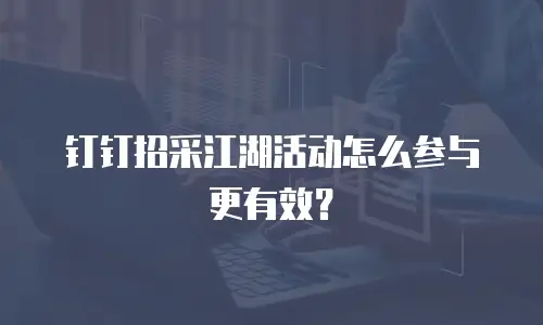 钉钉招采江湖活动怎么参与更有效？