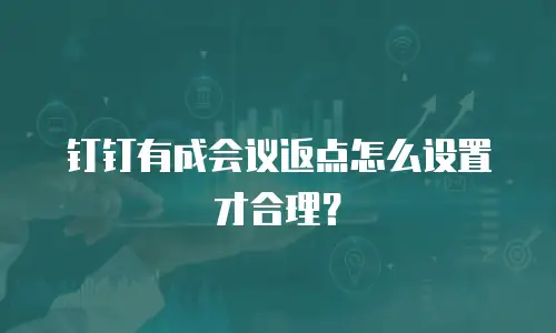 钉钉有成会议返点怎么设置才合理？