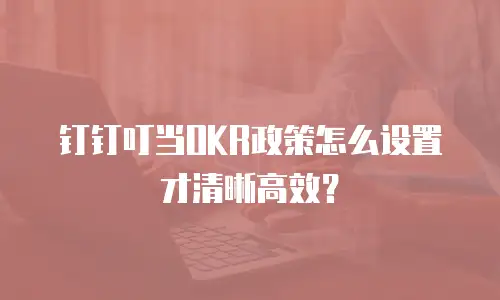 钉钉叮当OKR政策怎么设置才清晰高效？