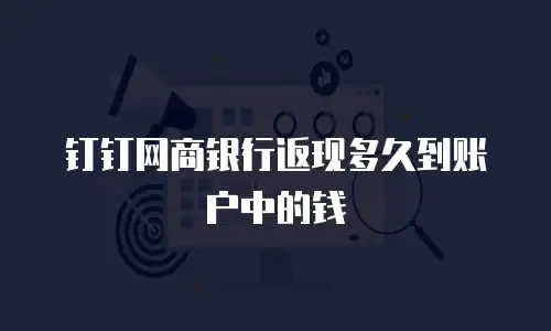 钉钉网商银行返现多久到账户中的钱