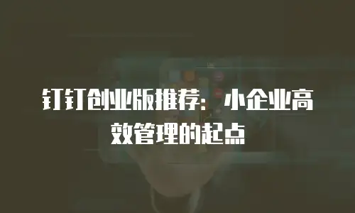 钉钉创业版推荐：小企业高效管理的起点