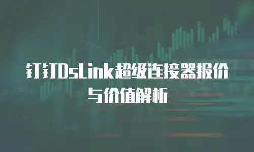 钉钉DsLink超级连接器报价与价值解析