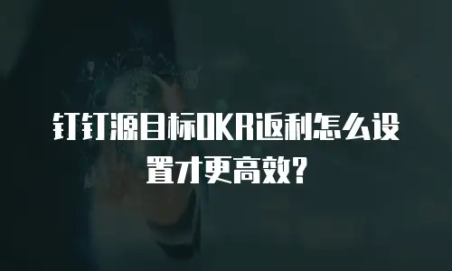 钉钉源目标OKR返利怎么设置才更高效？