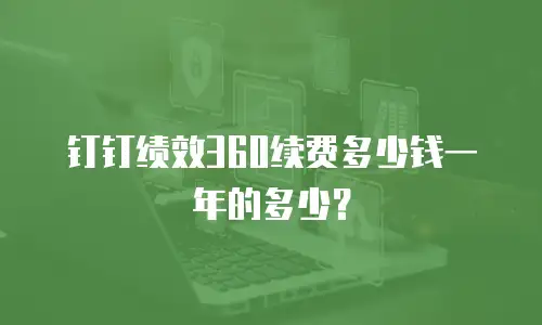 钉钉绩效360续费多少钱一年的多少？