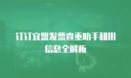 钉钉宜盟发票查重助手租用信息全解析