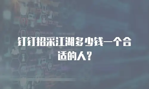 钉钉招采江湖多少钱一个合适的人？