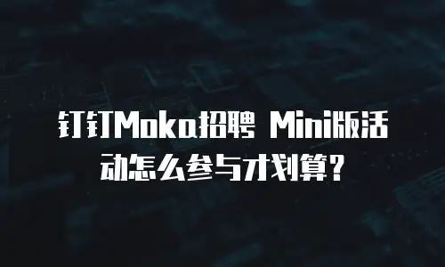钉钉Moka招聘 Mini版活动怎么参与才划算？