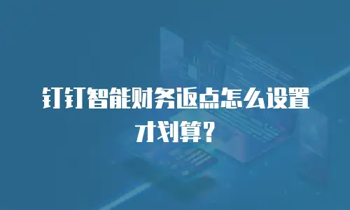 钉钉智能财务返点怎么设置才划算？