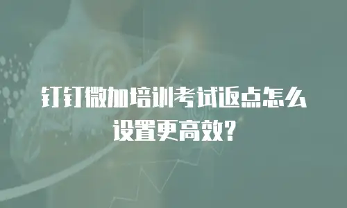 钉钉微加培训考试返点怎么设置更高效？
