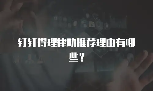 钉钉得理律助推荐理由有哪些？