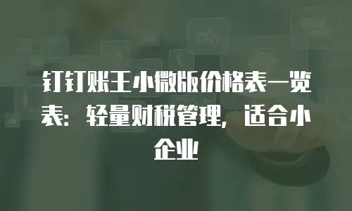 钉钉账王小微版价格表一览表：轻量财税管理，适合小企业