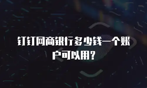 钉钉网商银行多少钱一个账户可以用？
